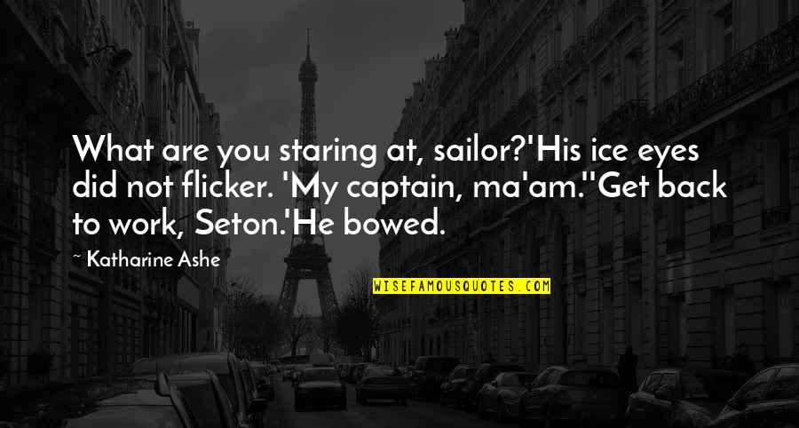 Am Back Quotes By Katharine Ashe: What are you staring at, sailor?'His ice eyes