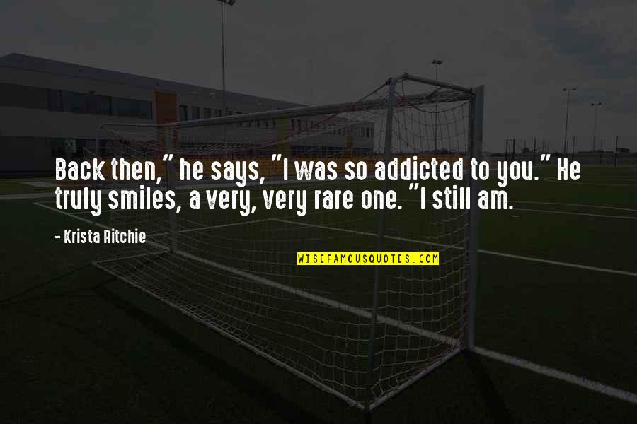 Am Back Quotes By Krista Ritchie: Back then," he says, "I was so addicted Am Back Quotes By Krista Ritchie: Back then," he says, "I was so addicted