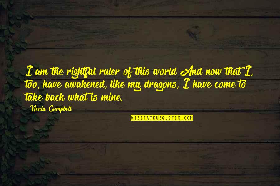 Am Back Quotes By Nenia Campbell: I am the rightful ruler of this world