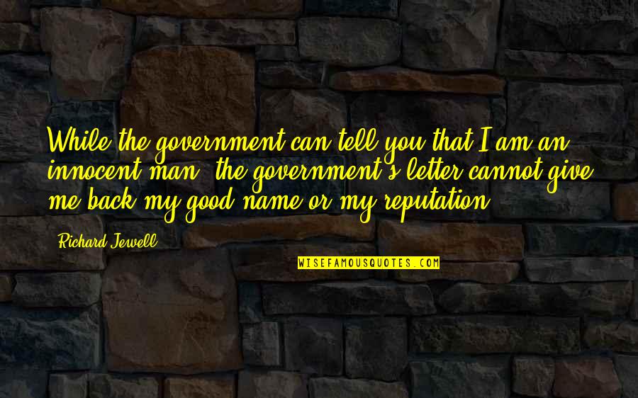 Am Back Quotes By Richard Jewell: While the government can tell you that I Am Back Quotes By Richard Jewell: While the government can tell you that I