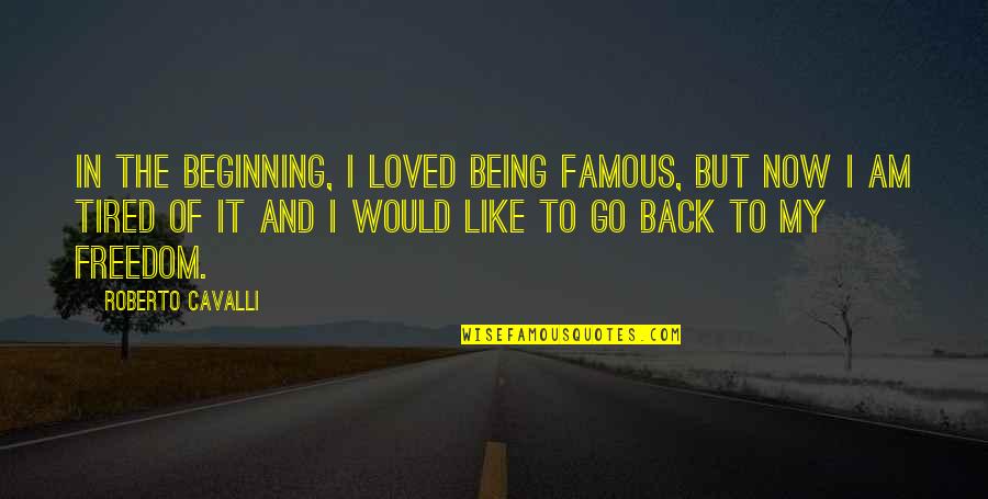 Am Back Quotes By Roberto Cavalli: In the beginning, I loved being famous, but