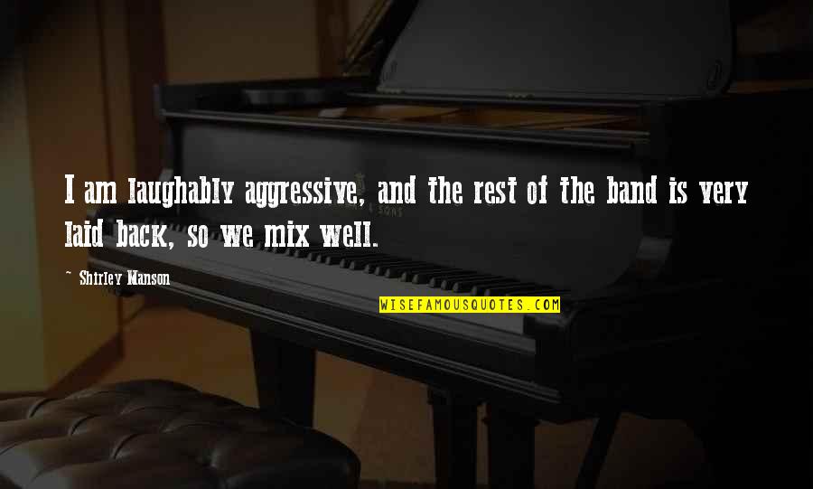 Am Back Quotes By Shirley Manson: I am laughably aggressive, and the rest of Am Back Quotes By Shirley Manson: I am laughably aggressive, and the rest of