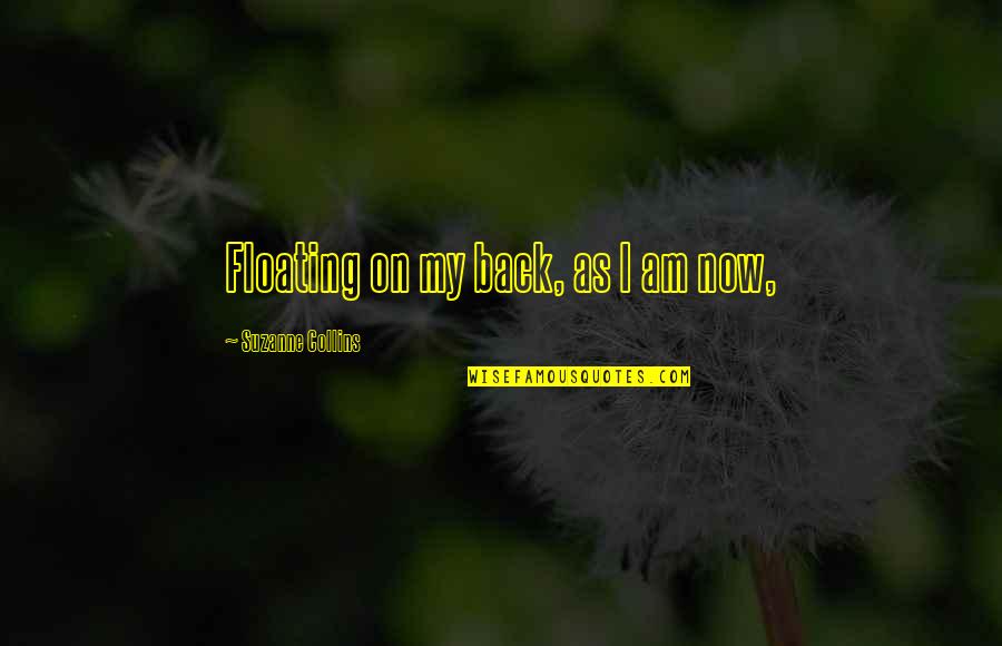 Am Back Quotes By Suzanne Collins: Floating on my back, as I am now,
