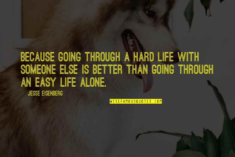 Am Better Alone Quotes By Jesse Eisenberg: Because going through a hard life with someone