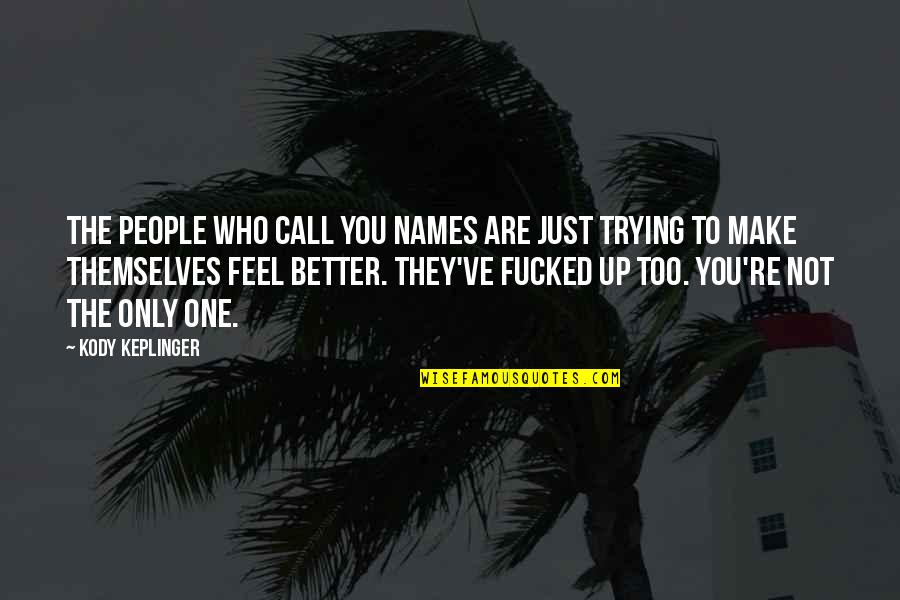 Am Better Alone Quotes By Kody Keplinger: The people who call you names are just