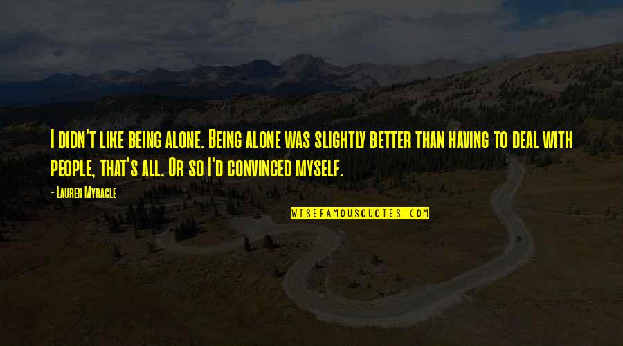 Am Better Alone Quotes By Lauren Myracle: I didn't like being alone. Being alone was