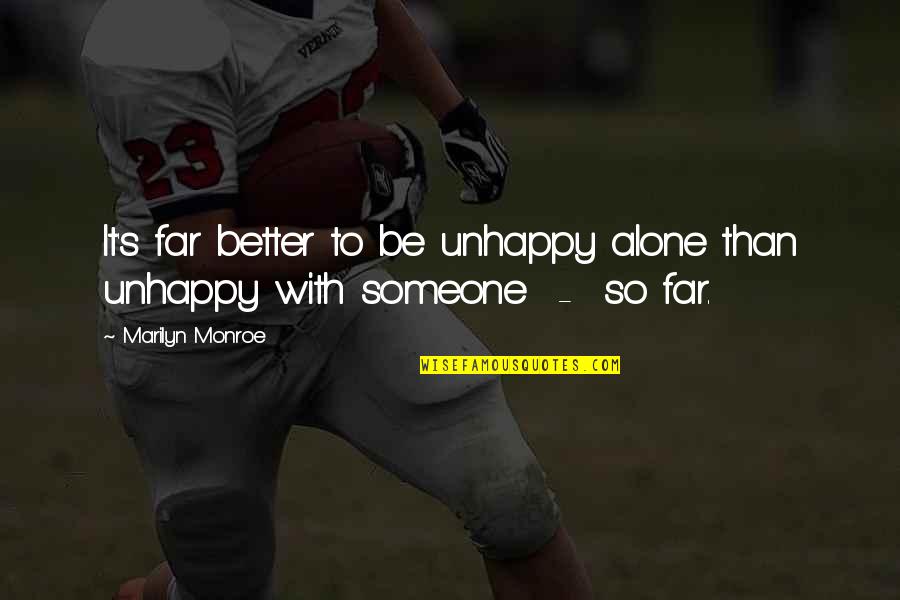 Am Better Alone Quotes By Marilyn Monroe: It's far better to be unhappy alone than