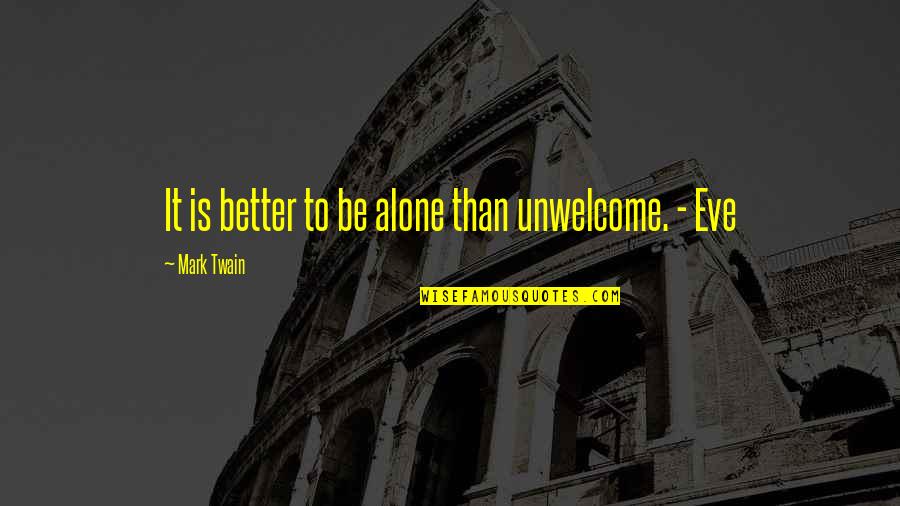 Am Better Alone Quotes By Mark Twain: It is better to be alone than unwelcome.