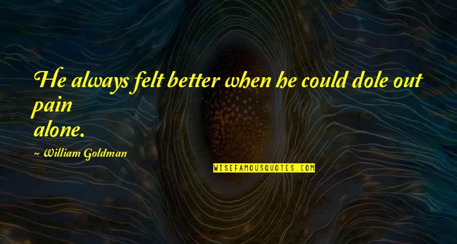 Am Better Alone Quotes By William Goldman: He always felt better when he could dole