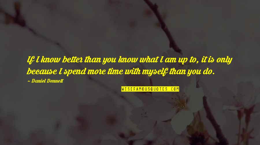 Am Better Than You Quotes By Daniel Dennett: If I know better than you know what