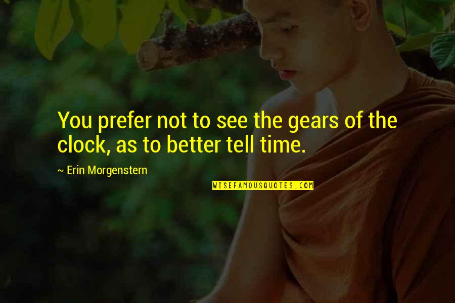 Am Better Than You Quotes By Erin Morgenstern: You prefer not to see the gears of