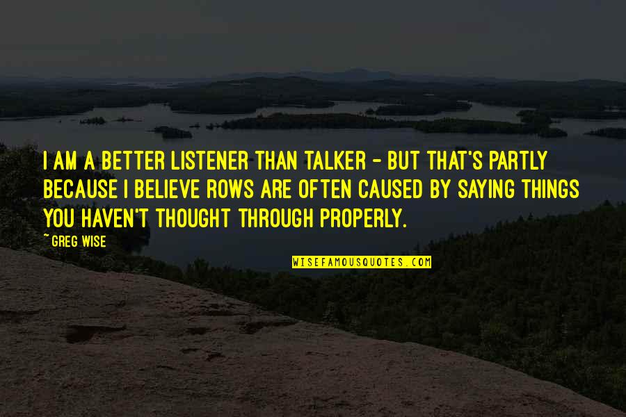 Am Better Than You Quotes By Greg Wise: I am a better listener than talker -