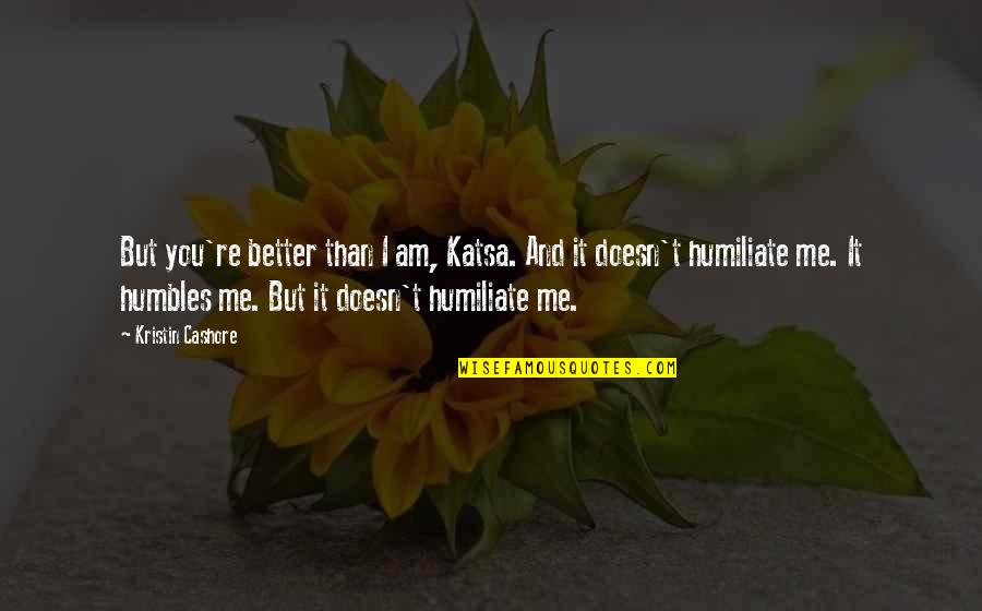 Am Better Than You Quotes By Kristin Cashore: But you're better than I am, Katsa. And