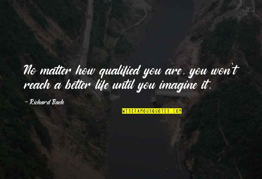 Am Better Than You Quotes By Richard Bach: No matter how qualified you are, you won't