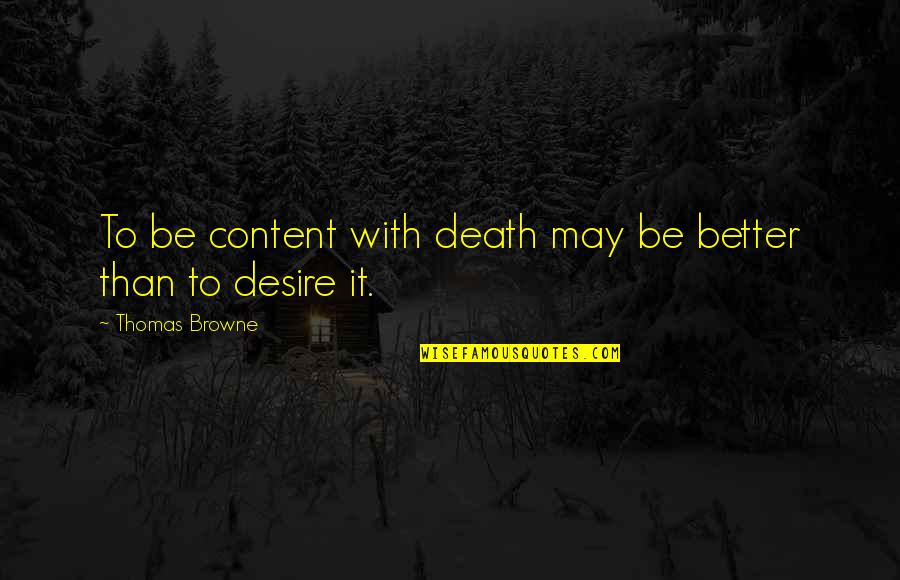 Am Better Than You Quotes By Thomas Browne: To be content with death may be better
