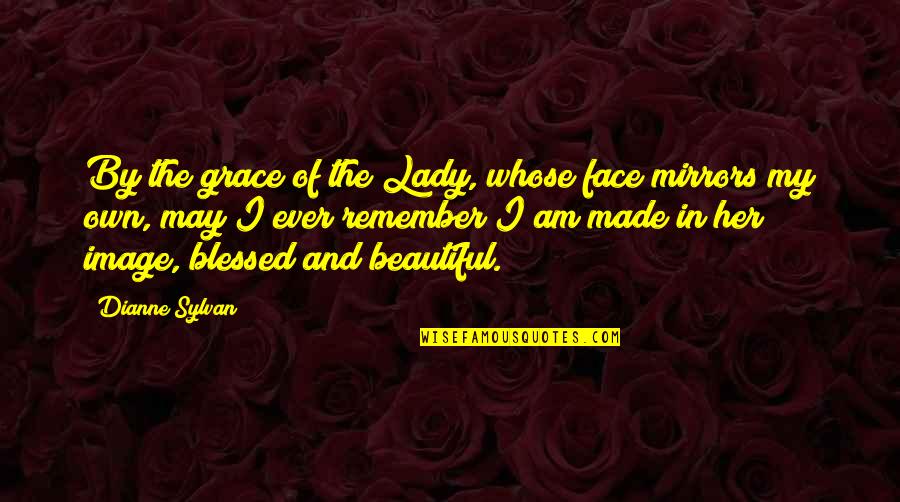 Am Blessed Quotes By Dianne Sylvan: By the grace of the Lady, whose face