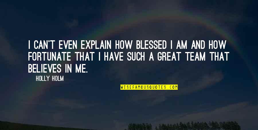 Am Blessed Quotes By Holly Holm: I can't even explain how blessed I am