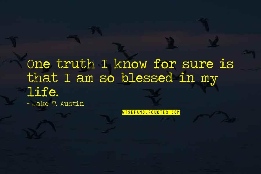 Am Blessed Quotes By Jake T. Austin: One truth I know for sure is that