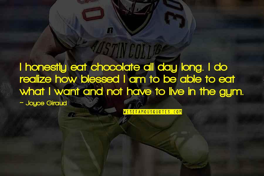 Am Blessed Quotes By Joyce Giraud: I honestly eat chocolate all day long. I