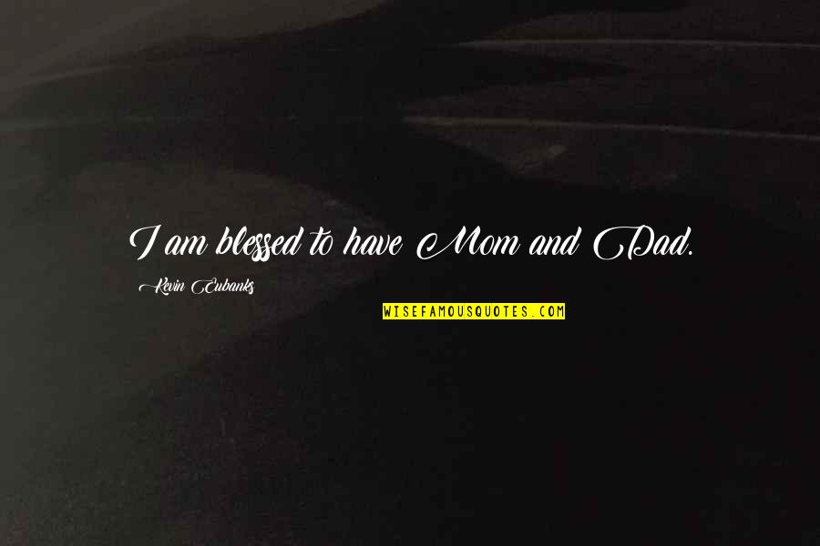 Am Blessed Quotes By Kevin Eubanks: I am blessed to have Mom and Dad.