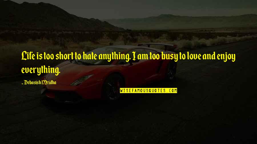 Am Busy Quotes By Debasish Mridha: Life is too short to hate anything. I