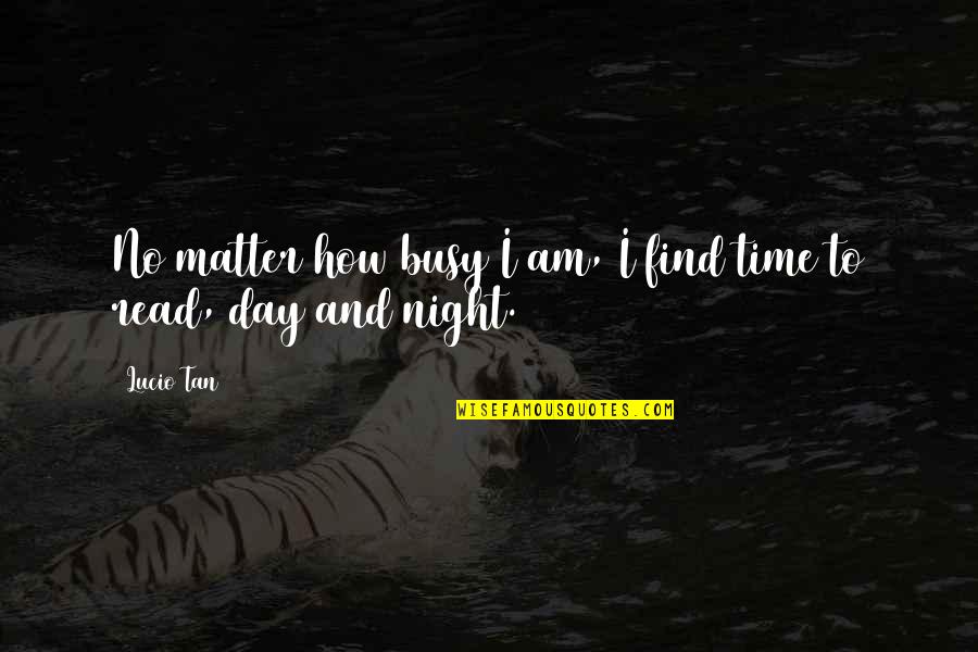 Am Busy Quotes By Lucio Tan: No matter how busy I am, I find