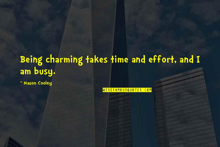 Am Busy Quotes By Mason Cooley: Being charming takes time and effort, and I