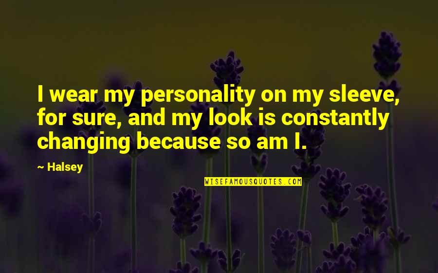 Am Changing Quotes By Halsey: I wear my personality on my sleeve, for Am Changing Quotes By Halsey: I wear my personality on my sleeve, for
