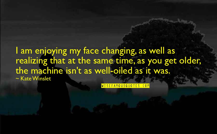 Am Changing Quotes By Kate Winslet: I am enjoying my face changing, as well Am Changing Quotes By Kate Winslet: I am enjoying my face changing, as well