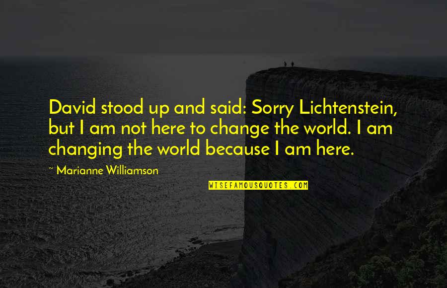 Am Changing Quotes By Marianne Williamson: David stood up and said: Sorry Lichtenstein, but Am Changing Quotes By Marianne Williamson: David stood up and said: Sorry Lichtenstein, but