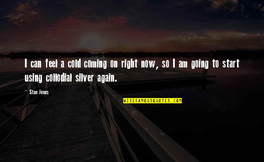 Am Cold Quotes By Stan Jones: I can feel a cold coming on right Am Cold Quotes By Stan Jones: I can feel a cold coming on right