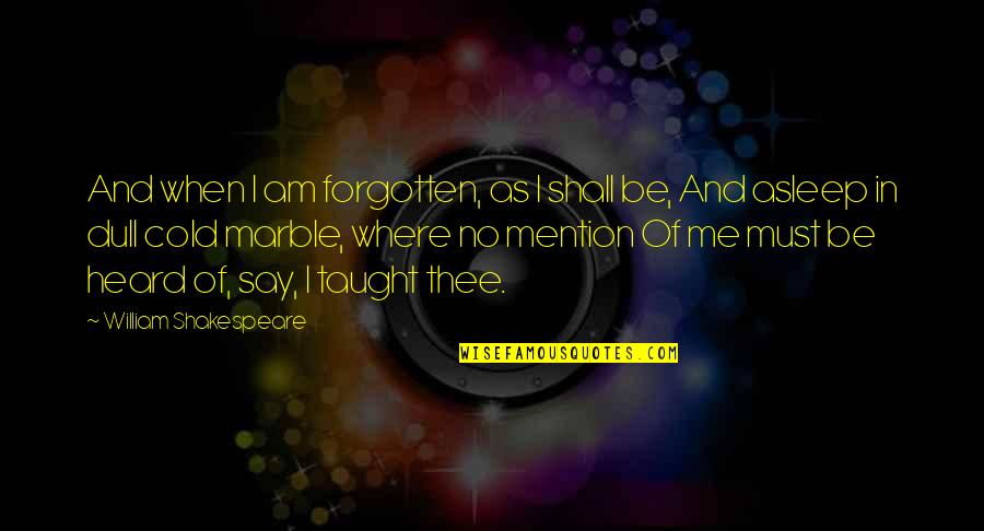 Am Cold Quotes By William Shakespeare: And when I am forgotten, as I shall Am Cold Quotes By William Shakespeare: And when I am forgotten, as I shall