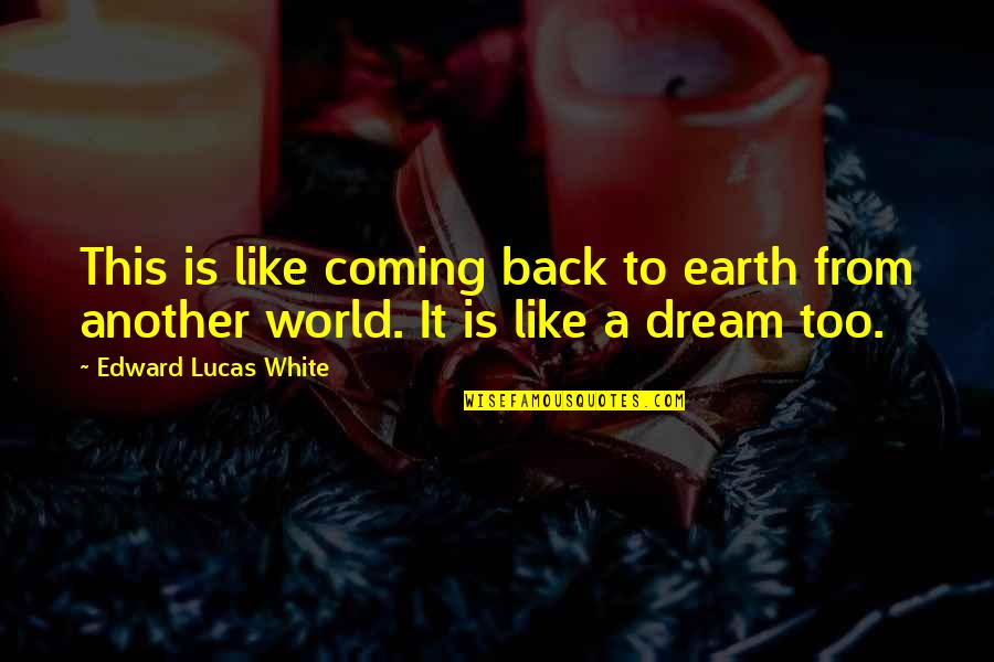 Am Coming Back Quotes By Edward Lucas White: This is like coming back to earth from