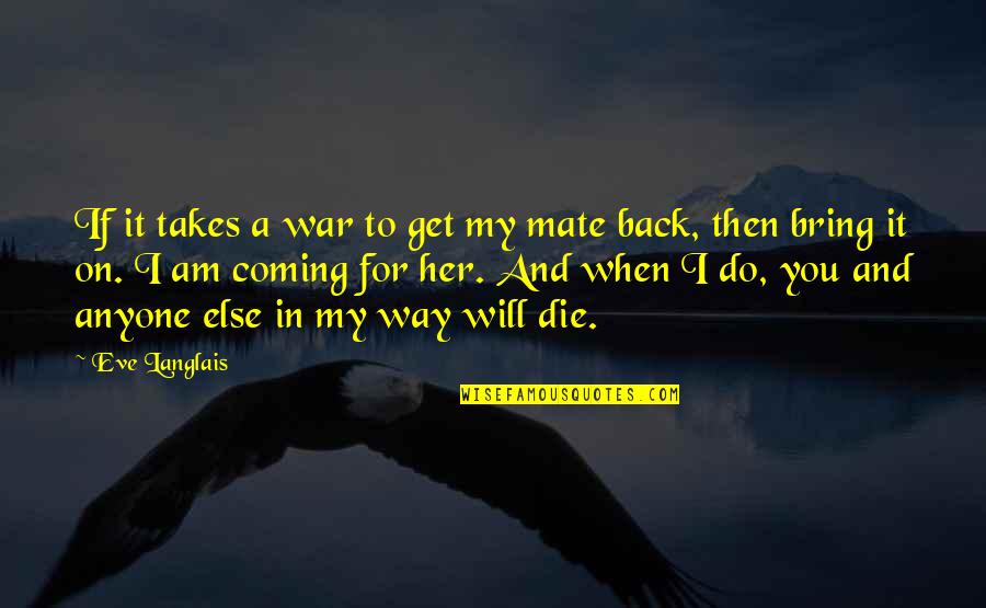 Am Coming Back Quotes By Eve Langlais: If it takes a war to get my