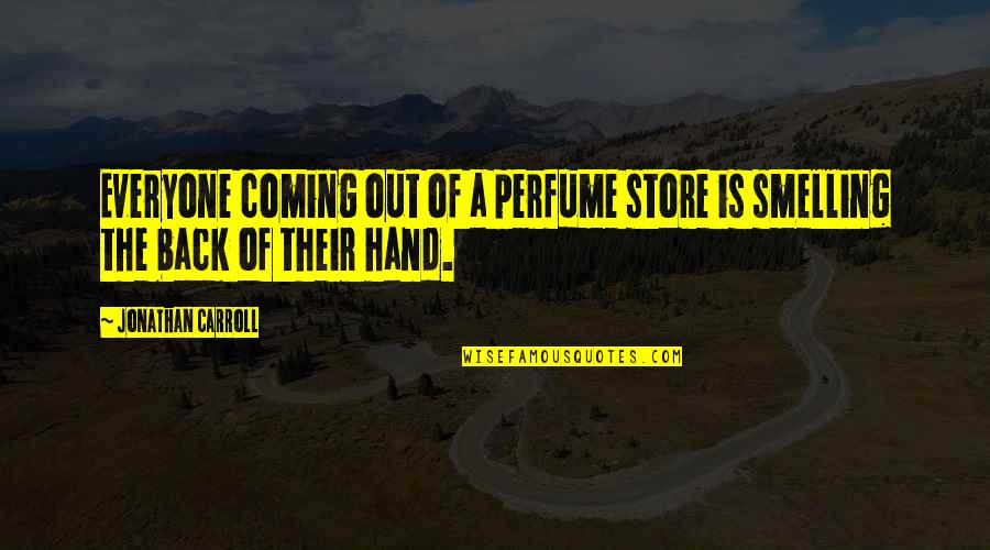 Am Coming Back Quotes By Jonathan Carroll: Everyone coming out of a perfume store is