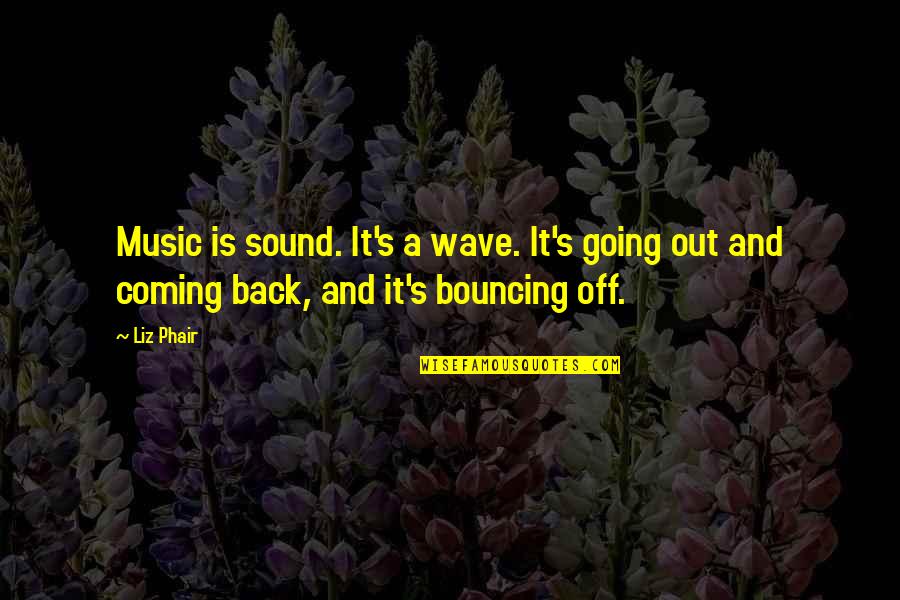 Am Coming Back Quotes By Liz Phair: Music is sound. It's a wave. It's going