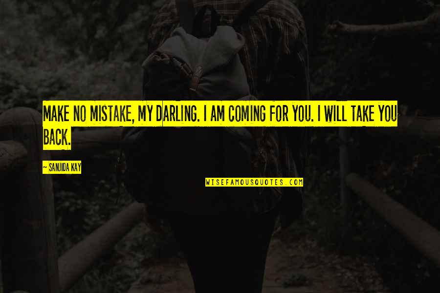 Am Coming Back Quotes By Sanjida Kay: Make no mistake, my darling. I am coming