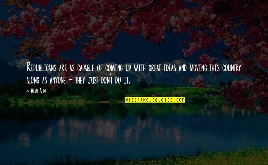 Am Coming For You Quotes By Alan Alda: Republicans are as capable of coming up with