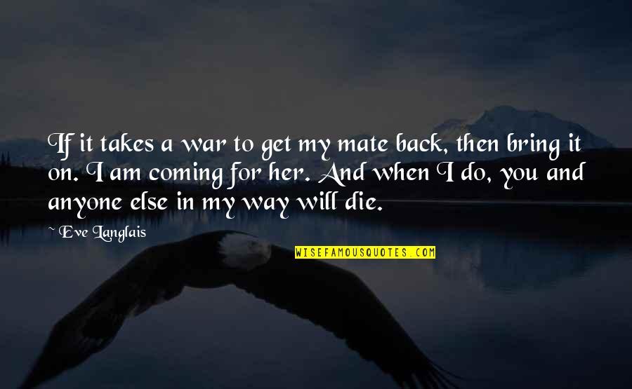 Am Coming For You Quotes By Eve Langlais: If it takes a war to get my