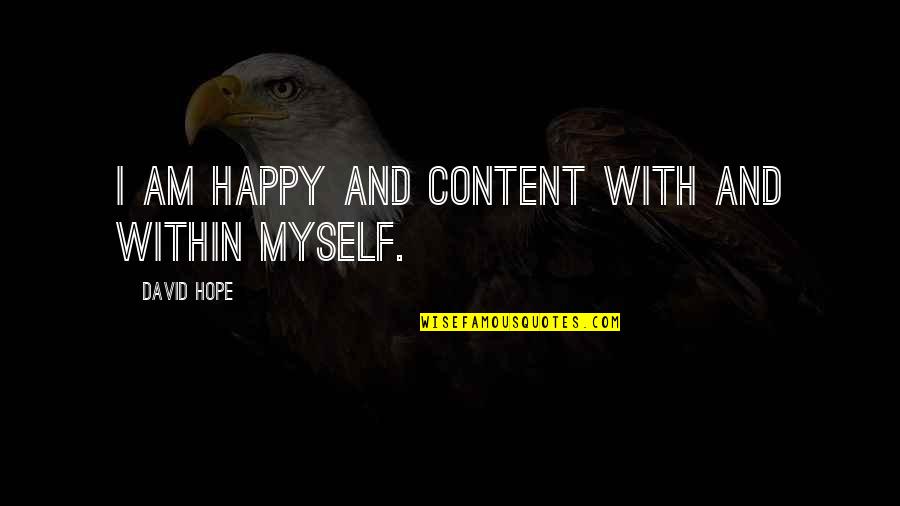 Am Content Quotes By David Hope: I am happy and content with and within