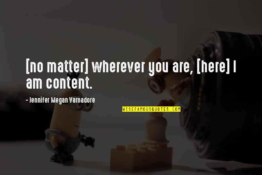 Am Content Quotes By Jennifer Megan Varnadore: [no matter] wherever you are, [here] I am