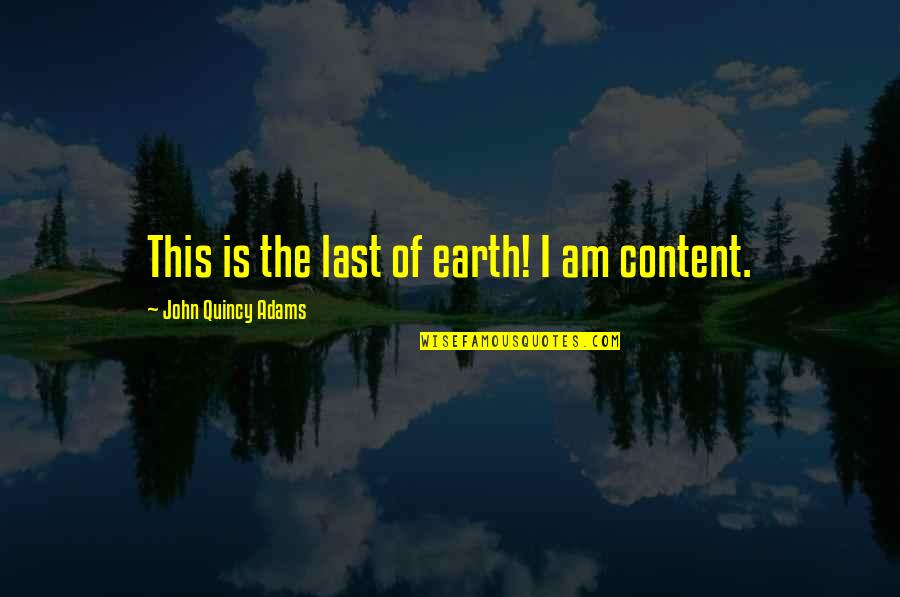 Am Content Quotes By John Quincy Adams: This is the last of earth! I am