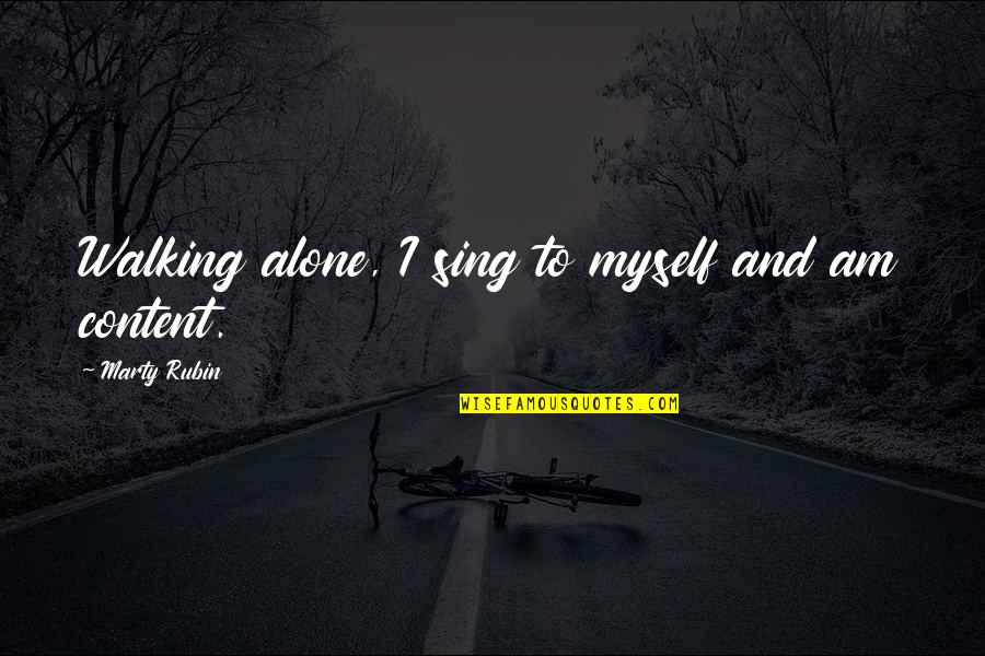 Am Content Quotes By Marty Rubin: Walking alone, I sing to myself and am