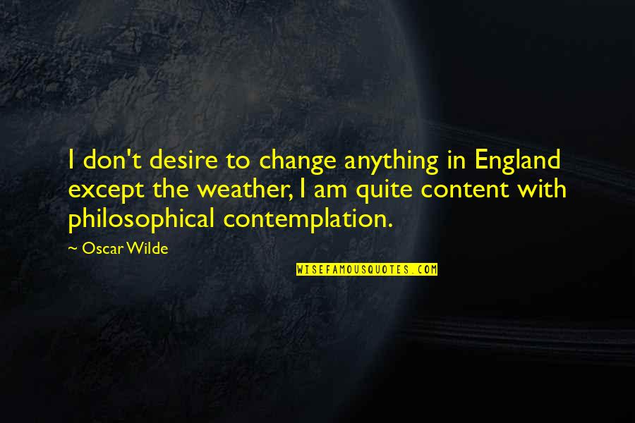 Am Content Quotes By Oscar Wilde: I don't desire to change anything in England