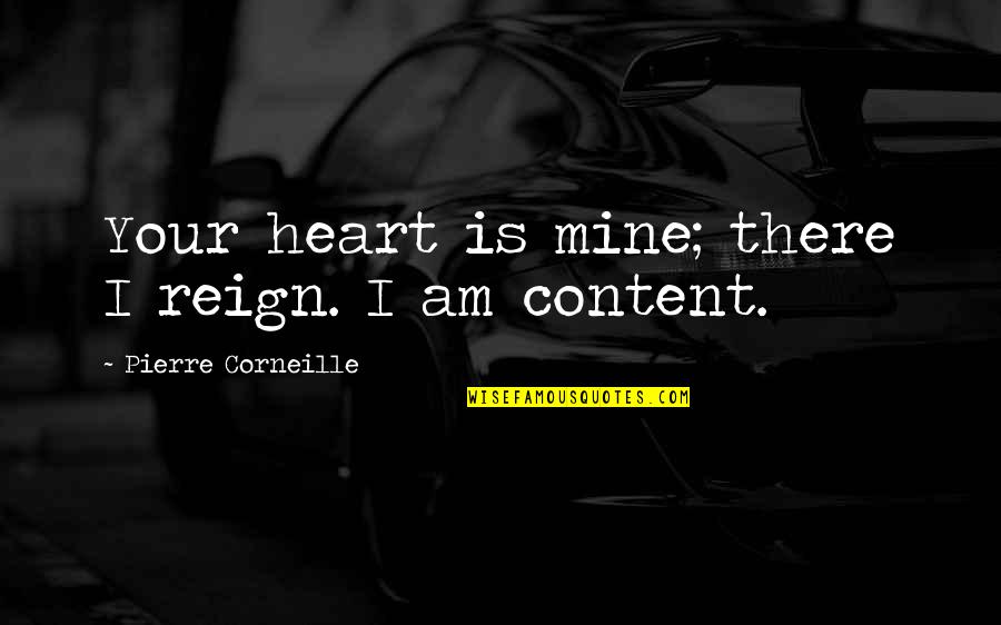 Am Content Quotes By Pierre Corneille: Your heart is mine; there I reign. I