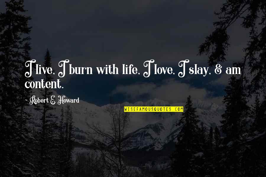 Am Content Quotes By Robert E. Howard: I live, I burn with life, I love,