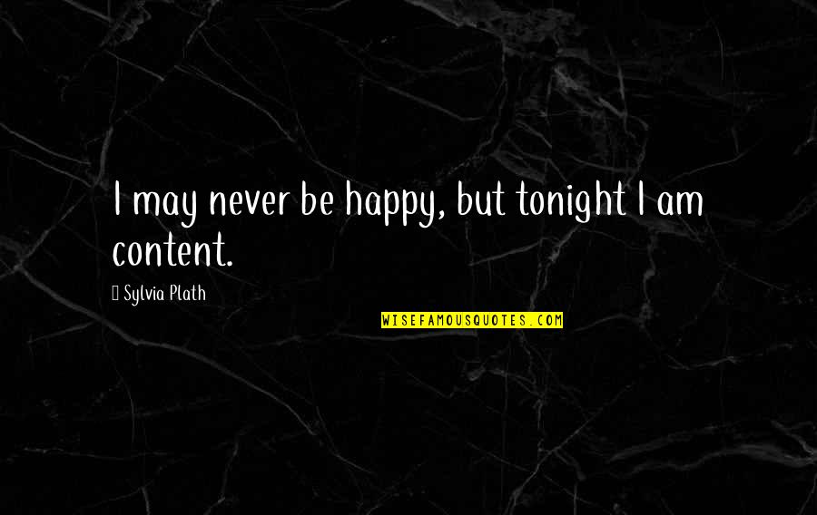 Am Content Quotes By Sylvia Plath: I may never be happy, but tonight I