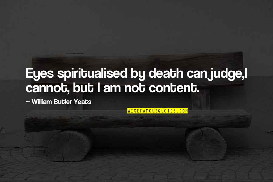 Am Content Quotes By William Butler Yeats: Eyes spiritualised by death can judge,I cannot, but