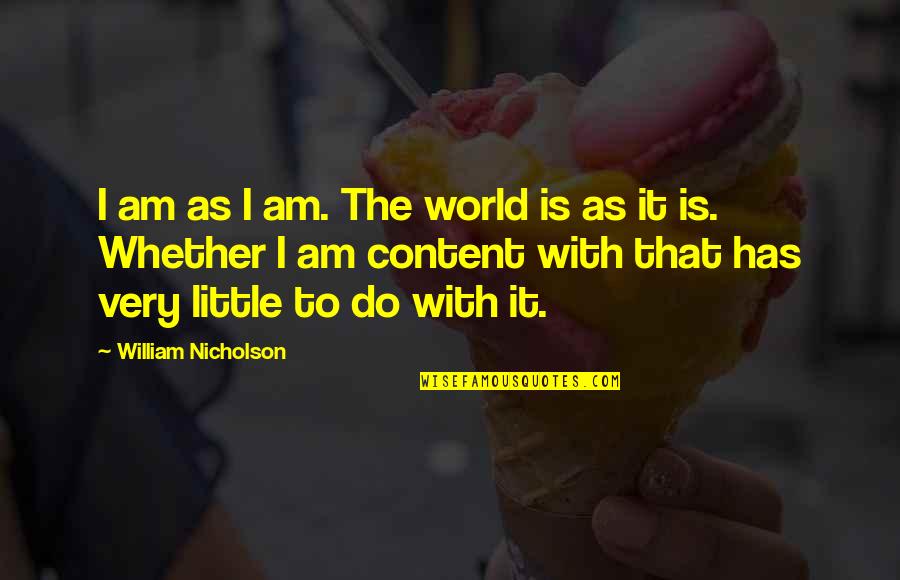 Am Content Quotes By William Nicholson: I am as I am. The world is