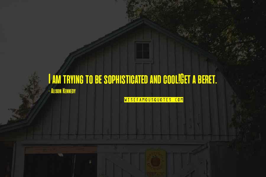Am Cool Quotes By Alison Kennedy: I am trying to be sophisticated and cool!Get Am Cool Quotes By Alison Kennedy: I am trying to be sophisticated and cool!Get